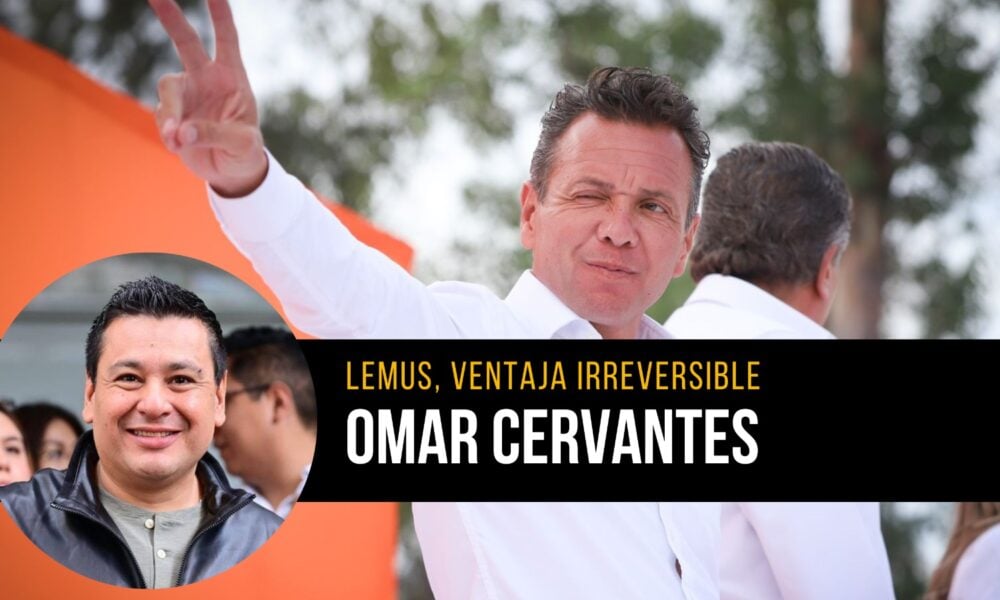 opinión de omar cervantes: lemus consolida ventaja